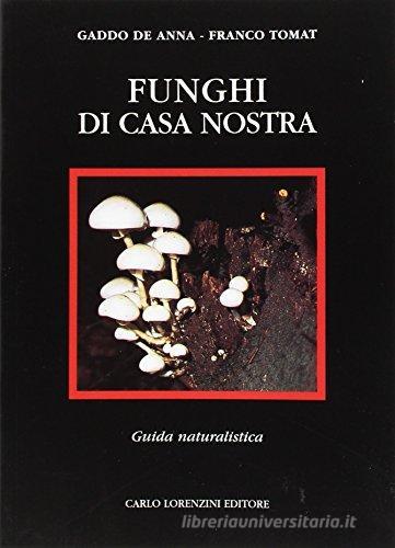 Funghi di casa nostra di Gaddo De Anna, Gianfranco Tomat edito da Carlo Lorenzini Editore