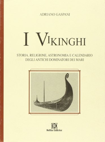 I vikinghi. Storia, religione, astronomia e calendario degli antichi dominatori dei mari di Adriano Gaspani edito da Keltia