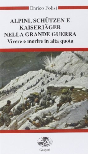 Alpini, Schützen e Kaiserjäger nella grande guerra. Vivere e morire in alta quota. Con videocassetta di Enrico Folisi edito da Gaspari