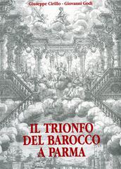 Il trionfo del barocco a Parma nelle feste farnesiane del 1690 di Giuseppe Cirillo, Giovanni Godi edito da Silva