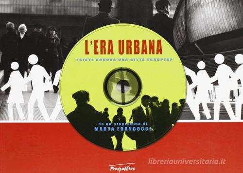 L' era urbana. Esiste ancora una città europea? di Marta Francocci, Giorgio De Finis edito da Prospettive Edizioni