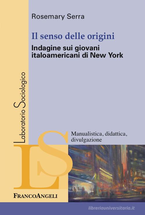 Il senso delle origini. Indagine sui giovani italoamericani di New York di Rosemary Serra edito da Franco Angeli