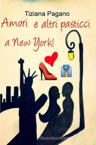 Amori e altri pasticci a New York! di Tiziana Pagano edito da ilmiolibro self publishing