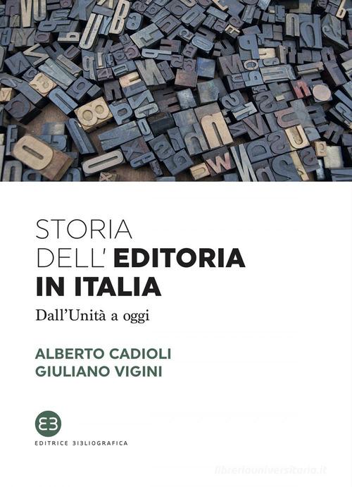 Storia dell'editoria in Italia. Dall'Unità a oggi di Alberto Cadioli, Giuliano Vigini edito da Editrice Bibliografica