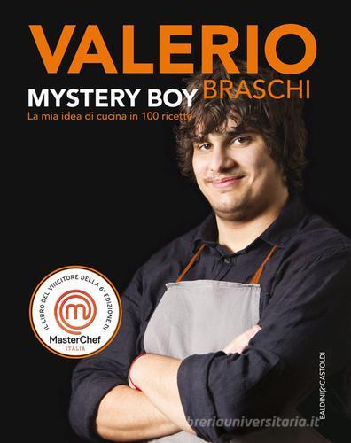 Mystery boy. La mia idea di cucina in 100 ricette di Valerio Braschi edito da Baldini + Castoldi