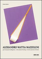 Alessandro Mattia Mazzoleni. Un nuovo processo di visione di Athenà Schinà edito da Verso l'Arte