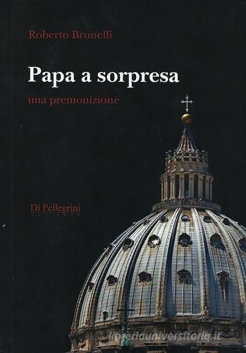 Papa a sorpresa. Una premonizione di Roberto Brunelli edito da Di Pellegrini dal 1920