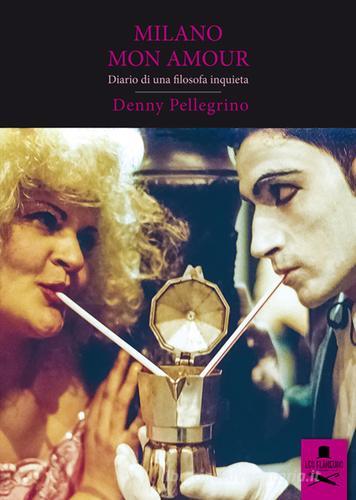 Milano mon amour. Diario di una filosofa inquieta di Denny Pellegrino edito da Les Flâneurs Edizioni