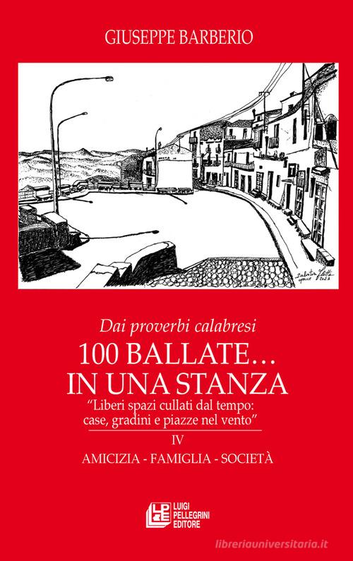 Dai proverbi calabresi. 100 ballate... In una stanza. «Liberi spazi cullati dal tempo: case, gradini e piazze nel vento» vol. 4 di Giuseppe Barberio edito da Pellegrini