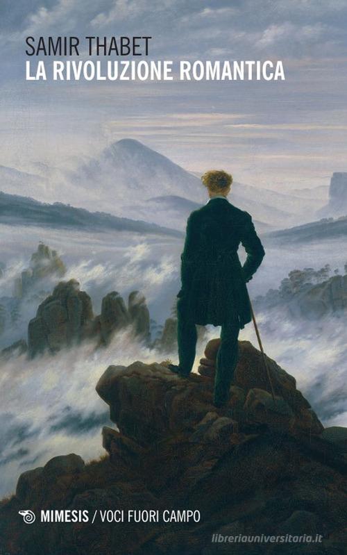 La rivoluzione romantica. La fine del Settecento e la promessa della generazione anni Settanta: dai fratelli Schlegel a Novalis, Tieck e Kleist, nella luce di Schelling di Samir Thabet edito da Mimesis