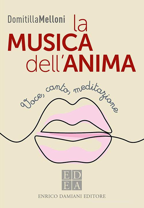 La musica dell'anima. Voce, canto, meditazione di Domitilla Melloni edito da ED-Enrico Damiani Editore