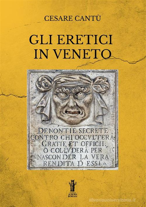 Gli eretici in Veneto di Cesare Cantù edito da Aurora Boreale