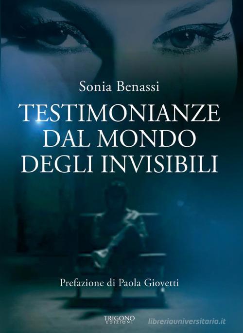 Testimonianze dal mondo degli invisibili di Sonia Benassi edito da Trigono Edizioni