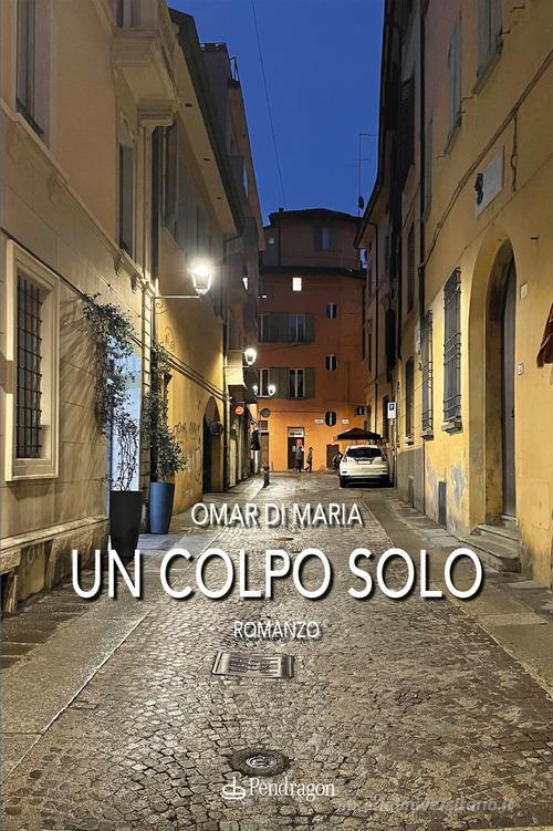 Un colpo solo di Omar Di Maria edito da Edizioni Pendragon