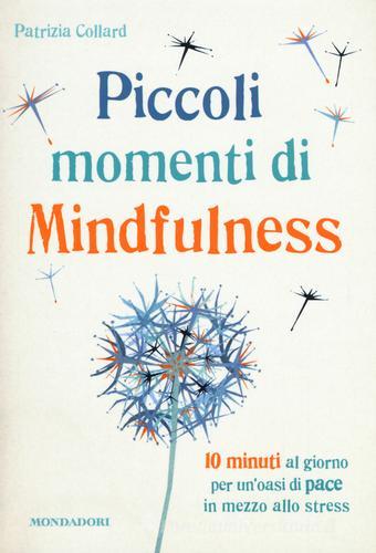 Piccoli momenti di mindfulness di Patrizia Collard edito da Mondadori