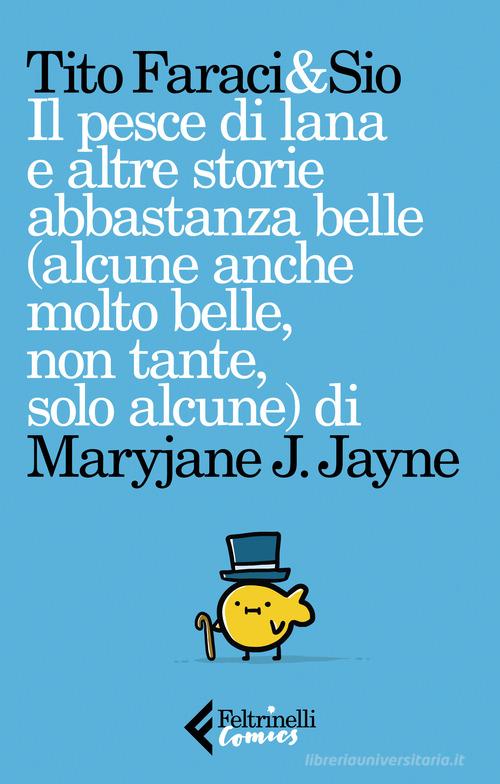 Il pesce di lana e altre storie abbastanza belle (alcune anche molto belle, non tante, solo alcune) di Maryjane J. Jayne di Tito Faraci, Simone Albrigi edito da Feltrinelli