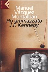 Ho ammazzato J.F. Kennedy di Manuel Vázquez Montalbán edito da Feltrinelli