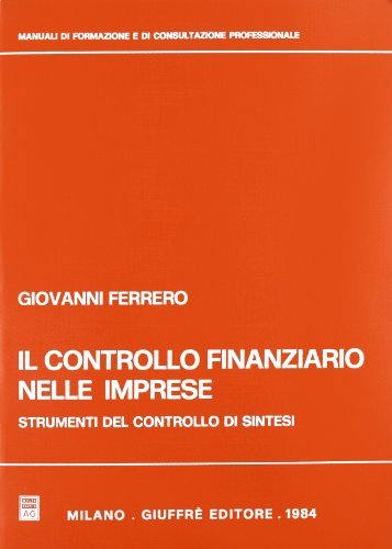 Il controllo finanziario nelle imprese. Strumenti del controllo di sintesi di Giovanni Ferrero edito da Giuffrè