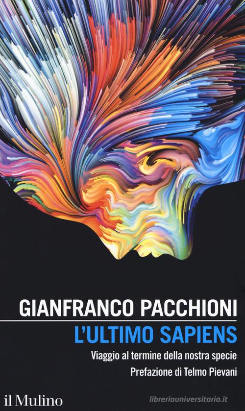 L' ultimo sapiens. Viaggio al termine della nostra specie di Gianfranco Pacchioni edito da Il Mulino