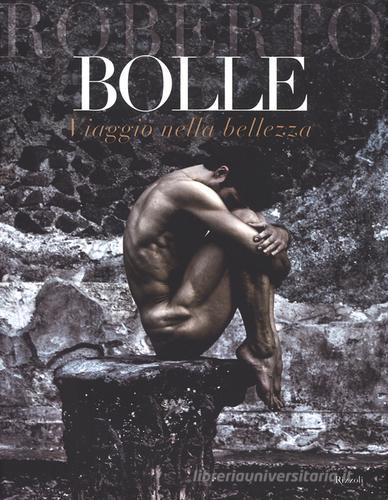 Viaggio nella bellezza. Ediz. illustrata di Roberto Bolle edito da Rizzoli