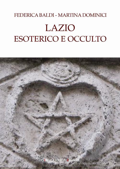 Lazio esoterico e occulto di Federica Baldi, Martina Dominici edito da Intermedia Edizioni