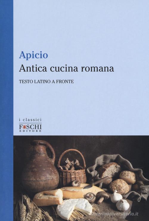 Antica cucina romana. Testo latino a fronte di Marco Apicio edito da Foschi (Santarcangelo)