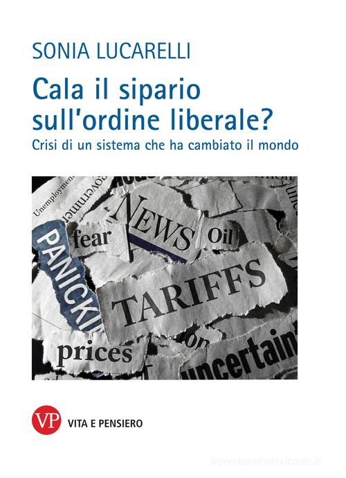 Cala il sipario sull'ordine liberale? Crisi di un sistema che ha cambiato il mondo di Sonia Lucarelli edito da Vita e Pensiero