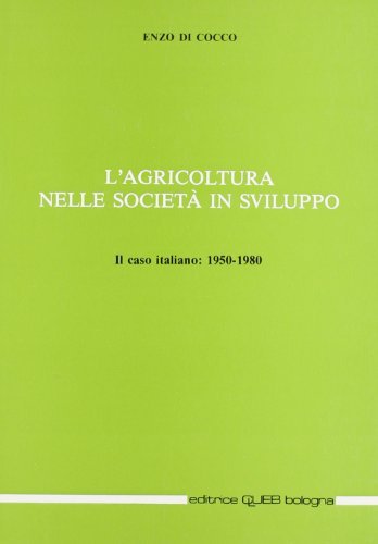 L' agricoltura nelle società in sviluppo. Il caso italiano: 1950-1980 di Enzo Di Cocco edito da CLUEB