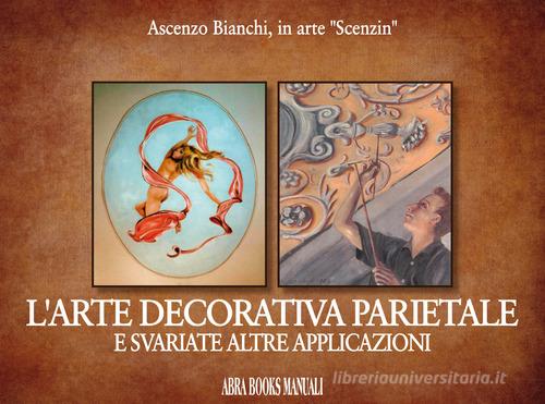 L'arte decorativa parietale e svariate altre applicazioni di Ascenzo Bianchi edito da Abrabooks