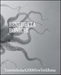 Benedetta Bonichi. To see in the dark 2006 New York Roma. Ediz. multilingue edito da Barbieri Selvaggi