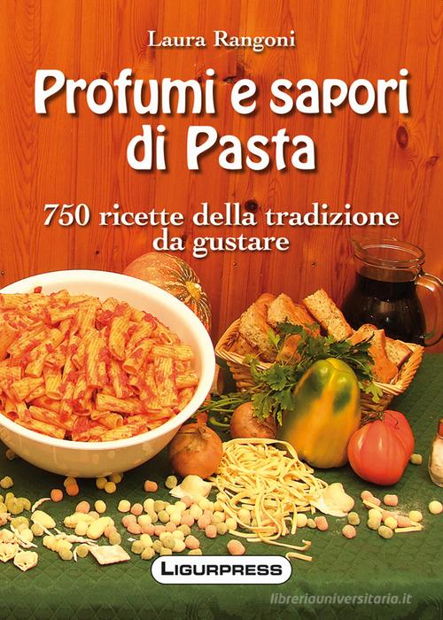 Profumi e sapori di pasta. 750 ricette della tradizione da gustare di Laura Rangoni edito da Ligurpress