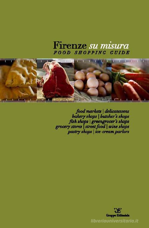 Firenze su misura. Food shopping guide. Ediz. multilingue edito da Gruppo Editoriale