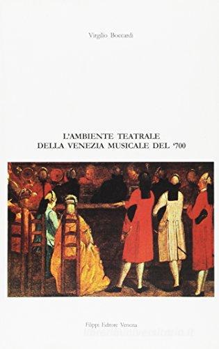 L' ambiente teatrale della Venezia musicale del '700 di Virgilio Boccardi edito da Filippi