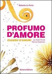 Profumo d'amore-Clauru d'amuri. Le ricette di nonna Costanza di Roberta Lo Porto edito da Schena Editore