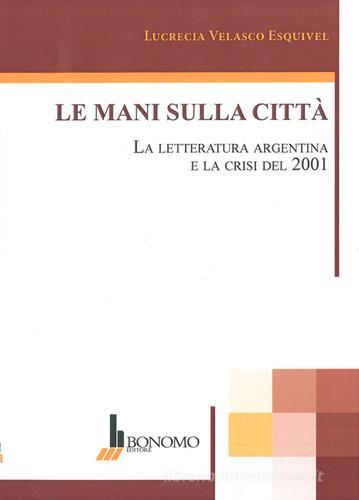 Le mani sulla città. La letteratura argentina e la crisi del 2001. Ediz. multilingue di Balbino Velasco Bayón edito da Bonomo