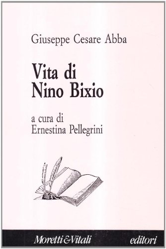 Vita di Nino Bixio di Giuseppe Cesare Abba edito da Moretti & Vitali