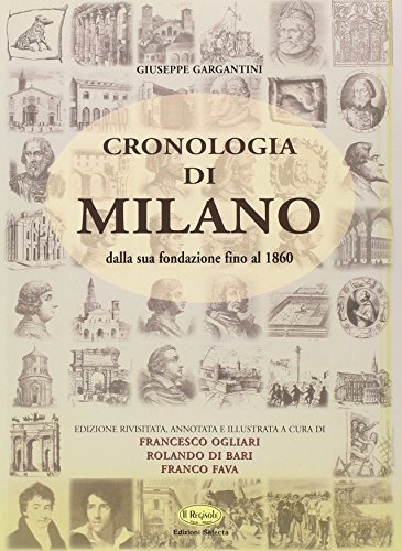 Cronologia di Milano dalla sua fondazione fino al 1860 di Giuseppe Gargantini edito da Edizioni Selecta