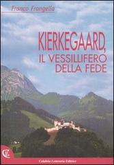 Kierkegaard, il vessillifero della fede di Franco Frangella edito da Calabria Letteraria