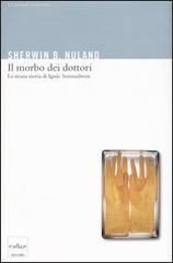 Il morbo dei dottori. La strana storia di Ignác Semmelweis di Sherwin B. Nuland edito da Codice