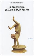 Il simbolismo dell'acrobazia antica di Waldemar Deonna edito da Medusa Edizioni