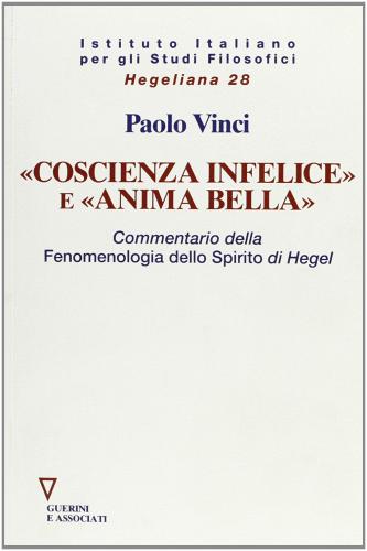 Coscienza infelice e «Anima bella». Una lettura della «Fenomenologia dello spirito» di Hegel di Paolo Vinci edito da Guerini e Associati