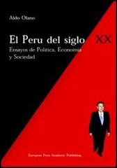 El Perù del siglo XX. Ensayos de politica, economia y sociedad di Aldo Olano Alor edito da EPAP