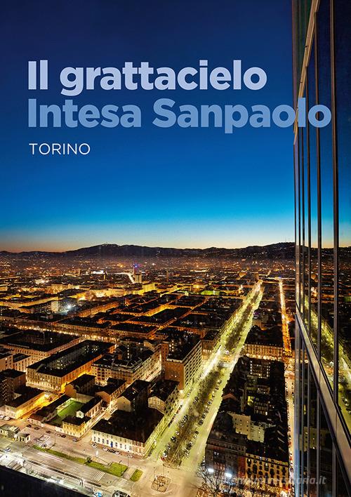 Il grattacielo Intesa Sanpaolo di Renzo Piano, Andrea Rolando edito da Antiga Edizioni