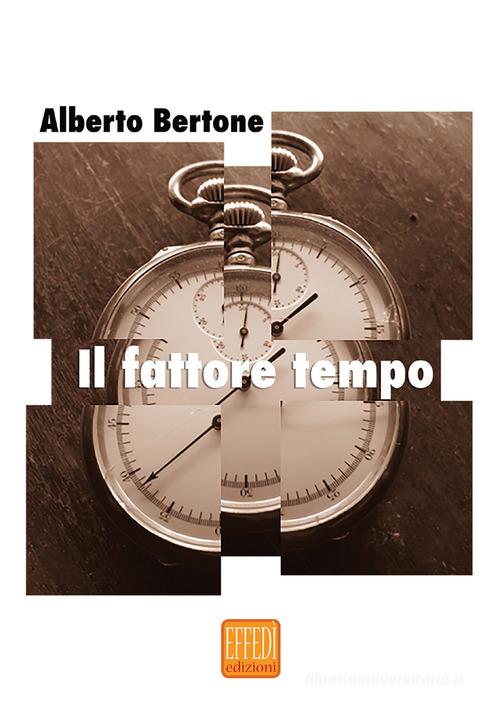 Il fattore tempo di Alberto Bertone edito da Edizioni Effedì
