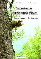 Incontro con lo spirito degli alberi. 13 messaggi dalla foresta di Hubert Bösch, Lucilla Satanassi edito da Humus