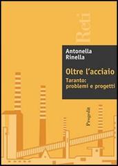 Oltre l'acciaio. Taranto: problemi e progetti di Antonella Rinella edito da Progedit