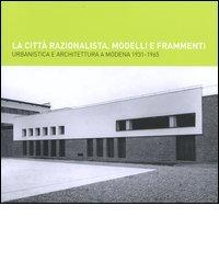 La città razionalista. Modelli e frammenti. Urbanistica e architettura a Modena 1931-1965 edito da Raccolte Fotogr. Moden. Panini