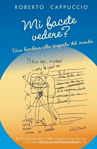 Mi facete vedere? Una bambina alla scoperta del mondo a di Roberto Cappuccio edito da ilmiolibro self publishing