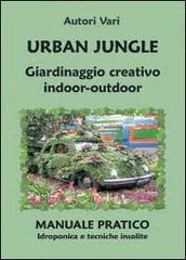 Urban jungle. Giardinaggio creativo indoor-outdoor. Manuale pratico. Idroponica e tecniche insolite edito da Youcanprint