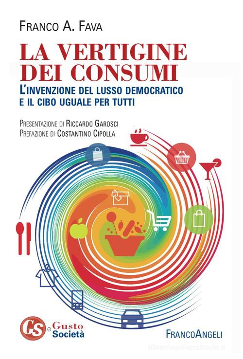 La vertigine dei consumi. L'invenzione del lusso democratico e il cibo uguale per tutti di Franco Fava edito da Franco Angeli